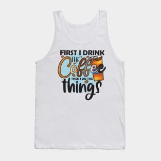 First Drink The Coffee Then I Do The Things Tank Top